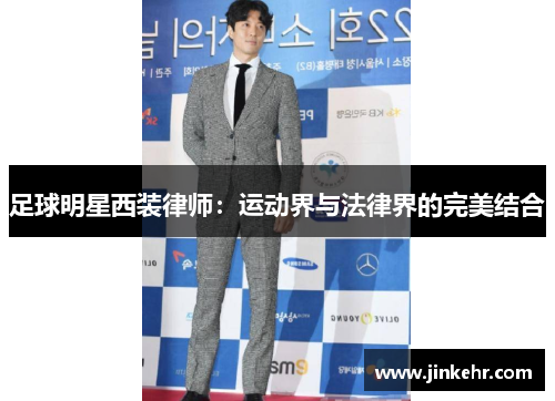 足球明星西装律师：运动界与法律界的完美结合