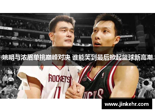 姚明与浓眉单挑巅峰对决 谁能笑到最后掀起篮球新高潮