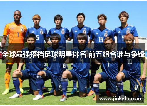 全球最强搭档足球明星排名 前五组合谁与争锋
