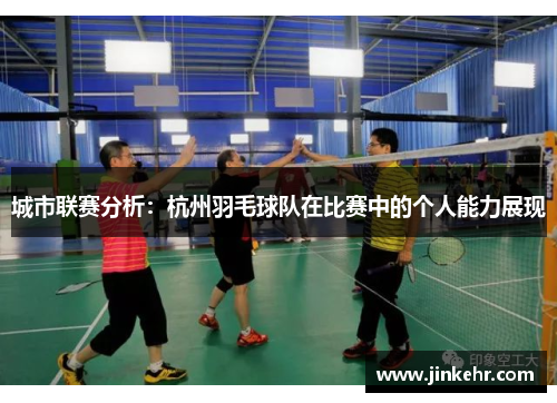城市联赛分析：杭州羽毛球队在比赛中的个人能力展现