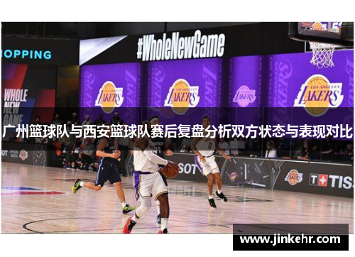 广州篮球队与西安篮球队赛后复盘分析双方状态与表现对比