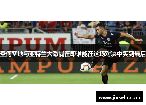 圣何塞地与亚特兰大激战在即谁能在这场对决中笑到最后